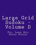 Large Grid Sudoku - Volume D: Fun, Large Grid Sudoku Puzzles