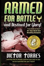 Armed For Battle and Destined For Glory!: Learning How to Bravely Confrfont Your Past So You Can Be Launched into Your Future