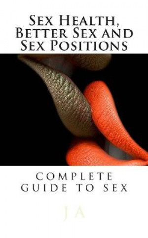 Sex Health, Better Sex and Sex Positions: complete guide to sex