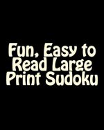 Fun, Easy to Read Large Print Sudoku: Fun, Large Print Sudoku Puzzles