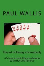 The art of being a Somebody: - Or how to look like you deserve to be rich and famo
