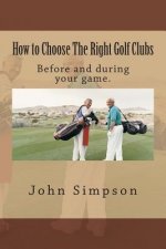 How to Choose the Right Golf Clubs: Before and During Your Game.