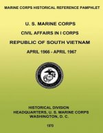 U. S. Marine Corps Civil Affairs in I Corps: Republic of South Vietnam - April 1966-April 1967