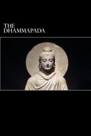 The Dhammapada: A Collection of Verses Being One of the Canonical Books of Buddhism