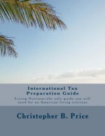 International Tax Preparation Guide: The only guide you will need for preparing your tax return for Americans living overseas
