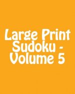 Large Print Sudoku - Volume 5: Easy to Read, Large Grid Sudoku Puzzles