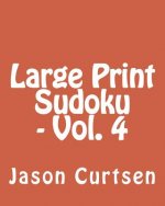 Large Print Sudoku - Vol. 4: Fun, Large Print Sudoku Puzzles