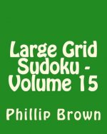 Large Grid Sudoku - Volume 15: Fun, Large Print Sudoku Puzzles