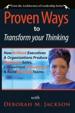 Proven Ways to Transform Your Thinking: How Brilliant Executives & Organizations Produce Maximum Sales, Competitive Advantages & Build Winning Teams
