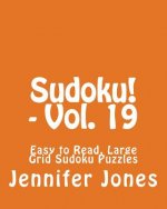 Sudoku! - Vol. 19: Easy to Read, Large Grid Sudoku Puzzles