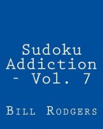 Sudoku Addiction - Vol. 7: Fun, Large Print Sudoku Puzzles