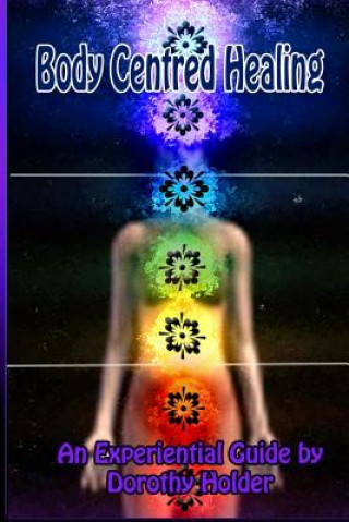 Body Centred Healing: An Experiential Guide