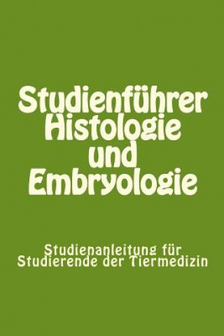 Studienführer Histologie und Embryologie: Studienanleitung für Studierende der Tiermedizin