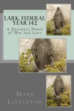 Lark, Federal Year 142: A Dystopic Novel of War and Love