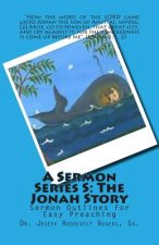 A Sermon Series S: THE JONAH STORY: Sermon Outlines For Easy Preaching