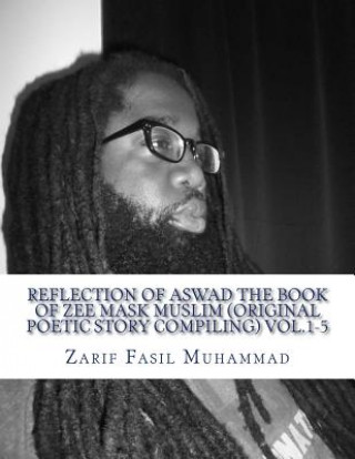 Reflection Of Aswad The Book Of ZEE MASK MUSLIM (Original Poetic Story Compiling) vol.1-5: (Original Poetic Story Compiling) vol.1-5