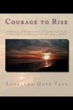 Courage to Rise: A journey of Perseverance, Tenacity and Faith; to Overcome and Discover the Champion Within