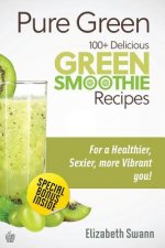 Pure Green: 100+ Delicious Green Smoothie Recipes