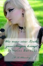 Wie man eine Lerche zum Singen bringt: Frivoles Barock