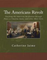 The Americans Revolt: Teaching the American Revolution through Plays, a Timeline Game, and other Mini Units