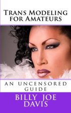 Trans Modeling for Amateurs: an uncensored guide