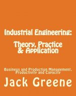 Industrial Engineering: Theory, Practice & Application: Business and Production Management, Productivity and Capacity