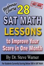 28 SAT Math Lessons to Improve Your Score in One Month - Beginner Course: For Students Currently Scoring Below 500 in SAT Math