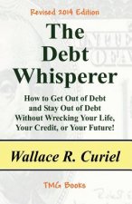The Debt Whisperer: How to Get Out of Debt and Stay Out of Debt Without Wrecking Your Life, Your Credit, or Your Future!