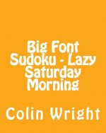 Big Font Sudoku - Lazy Saturday Morning: 80 Easy to Read, Large Print Sudoku Puzzles