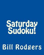 Saturday Sudoku!: Fun, Large Print Sudoku Puzzles