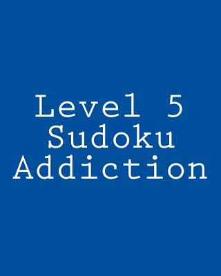 Level 5 Sudoku Addiction: Fun, Large Print Sudoku Puzzles