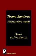 Tirano Banderas: Novela de tierra caliente