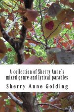 A collection of Sherry Anne`s mixed genre and lyrical parables