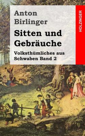 Sitten und Gebräuche: Volksthümliches aus Schwaben Band 2