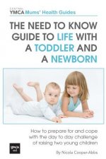 The Need to Know Guide to Life With a Toddler and a Newborn: How to Prepare For and Cope With The Day to Day Challenge of Raising Two Young Children