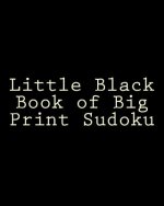Little Black Book of Big Print Sudoku: Easy to Read, Large Grid Sudoku Puzzles