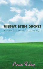 Elusive Little Sucker - My Entirely Too Long and Totally Circuitous Search for Happiness