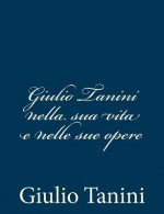 Giulio Tanini nella sua vita e nelle sue opere