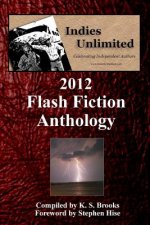 Indies Unlimited: 2012 Flash Fiction Anthology