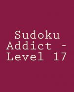 Sudoku Addict - Level 17: Easy to Read, Large Grid Sudoku Puzzles
