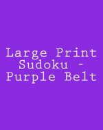 Large Print Sudoku - Purple Belt: Fun, Large Grid Sudoku Puzzles