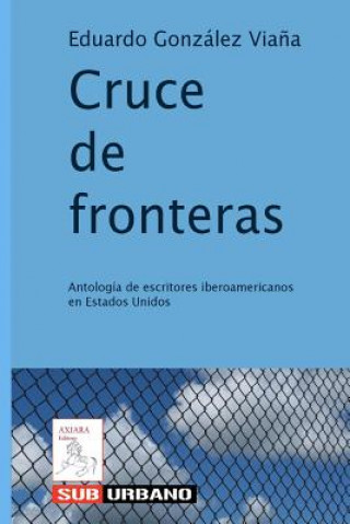 Cruce de fronteras: Antología de escritores iberoamericanos en Estados Unidos