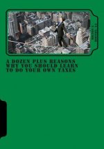A Dozen Plus Reasons Why You Should Learn to do Your Own Taxes