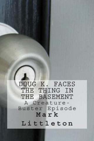 Doug K. Faces the Thing in the Basement: A Creature-Buster Episode