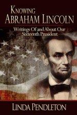 Knowing Abraham Lincoln: Writings Of and About Our Sixteenth President