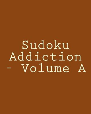 Sudoku Addiction - Volume A: Easy to Read, Large Grid Sudoku Puzzles