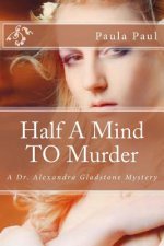 Half A Mind TO Murder: A Dr. Alexandra Gladstone Mystery