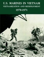 U.S. Marines in Vietnam: Vietnamization and Redeployment 1970 - 1971