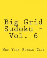 Big Grid Sudoku - Vol. 6: Fun, Large Grid Sudoku Puzzles