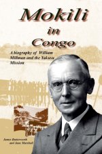 Mokili in Congo: A Biography of William Millman and the Yakusu Mission